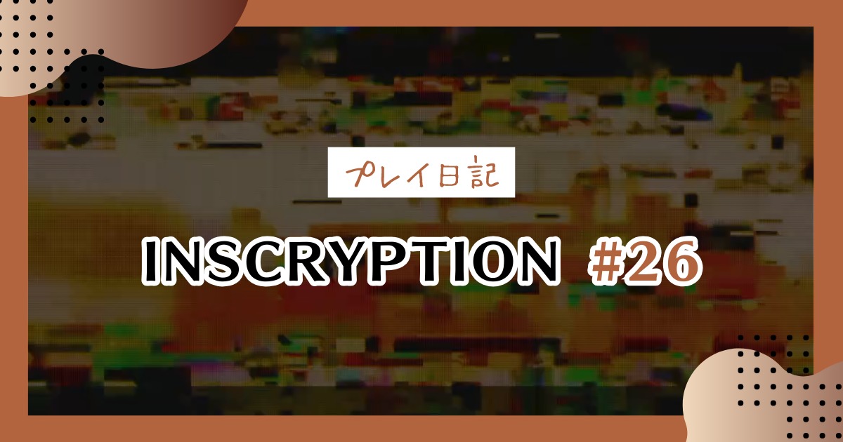 【Inscryption考察日記】ラッキーカーダーの動画視聴回第３弾 ＃26