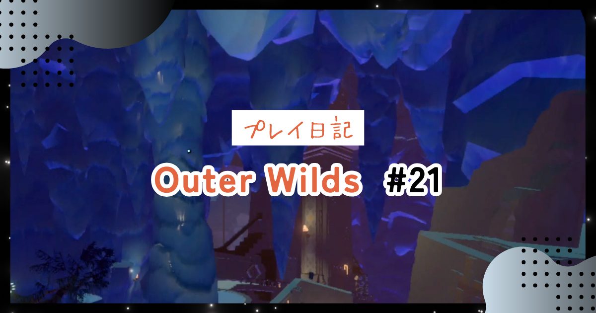 【OuterWilds記録】脆い空洞：空中都市の雪解け水地区へ＃21
